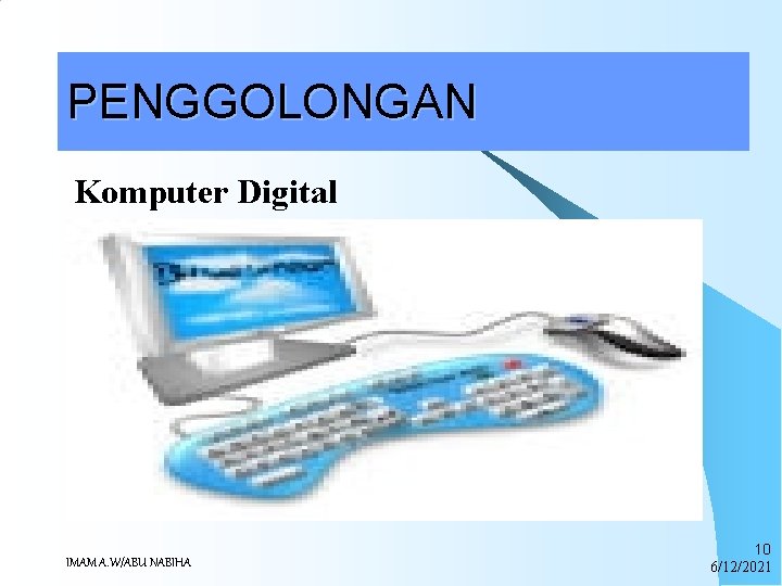 PENGGOLONGAN Komputer Digital Digunakan untuk mengolah data kuantitatif (huruf, angka, kombinasi huruf & angka,
