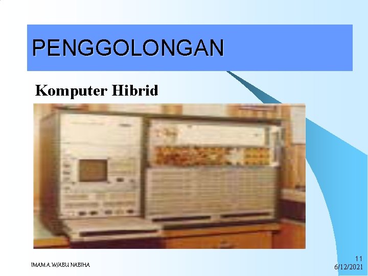 PENGGOLONGAN Komputer Hibrid Merupakan kombinasi antara komputer analog dengan digital. Contohnya Facsimile. IMAM A.