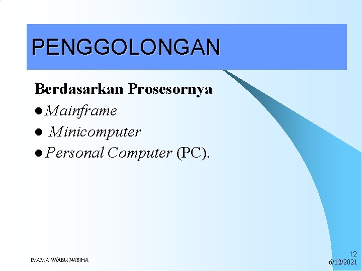 PENGGOLONGAN Berdasarkan Prosesornya l Mainframe l Minicomputer l Personal Computer (PC). IMAM A. W/ABU