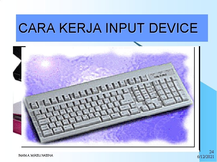 CARA KERJA INPUT DEVICE Input Device, adalah perangkat-perangkat keras komputer yang berfungsi untuk memasukkan