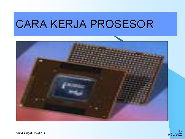 CARA KERJA PROSESOR Prosesor, adalah perangkat utama komputer yang mengelola seluruh aktifitas komputer itu
