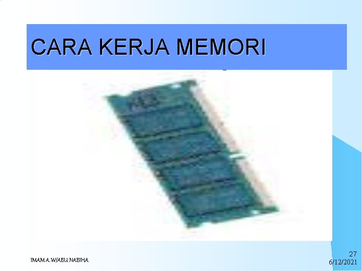CARA KERJA MEMORI Memori adalah media penyimpan data pada komputer. IMAM A. W/ABU NABIHA