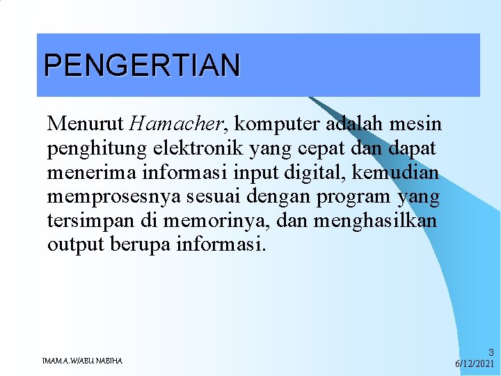 PENGERTIAN Menurut Hamacher, komputer adalah mesin penghitung elektronik yang cepat dan dapat menerima informasi