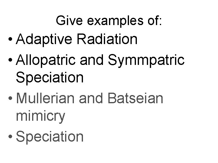 Give examples of: • Adaptive Radiation • Allopatric and Symmpatric Speciation • Mullerian and