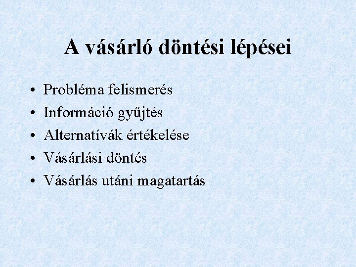 A vásárló döntési lépései • • • Probléma felismerés Információ gyűjtés Alternatívák értékelése Vásárlási