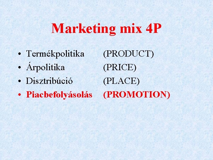 Marketing mix 4 P • • Termékpolitika Árpolitika Disztribúció Piacbefolyásolás (PRODUCT) (PRICE) (PLACE) (PROMOTION)