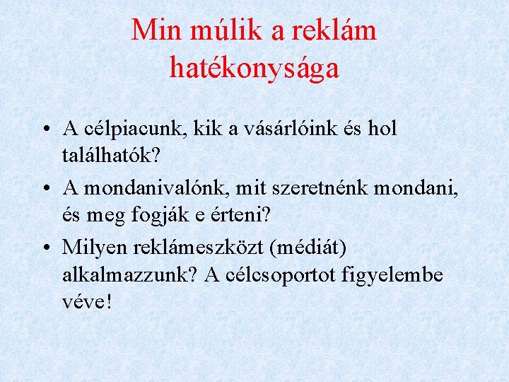 Min múlik a reklám hatékonysága • A célpiacunk, kik a vásárlóink és hol találhatók?