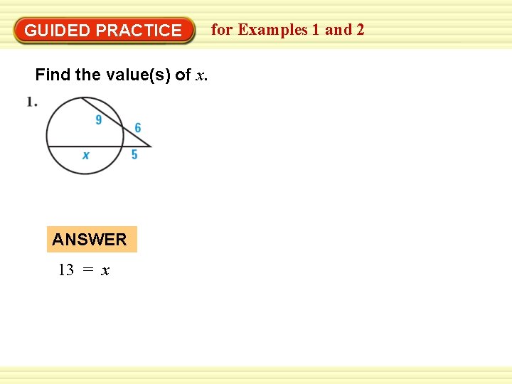 Warm-Up Exercises GUIDED PRACTICE Find the value(s) of x. ANSWER 13 = x for