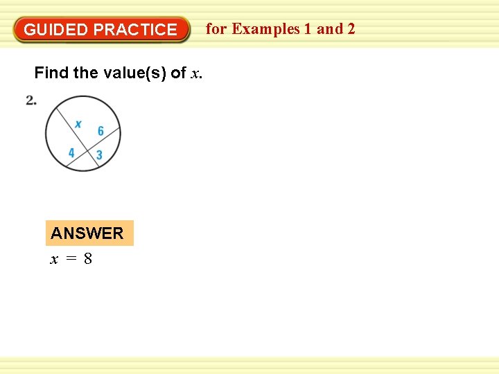 Warm-Up Exercises GUIDED PRACTICE Find the value(s) of x. ANSWER x = 8 for