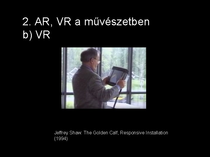 2. AR, VR a művészetben b) VR Jeffrey Shaw: The Golden Calf, Responsive Installation