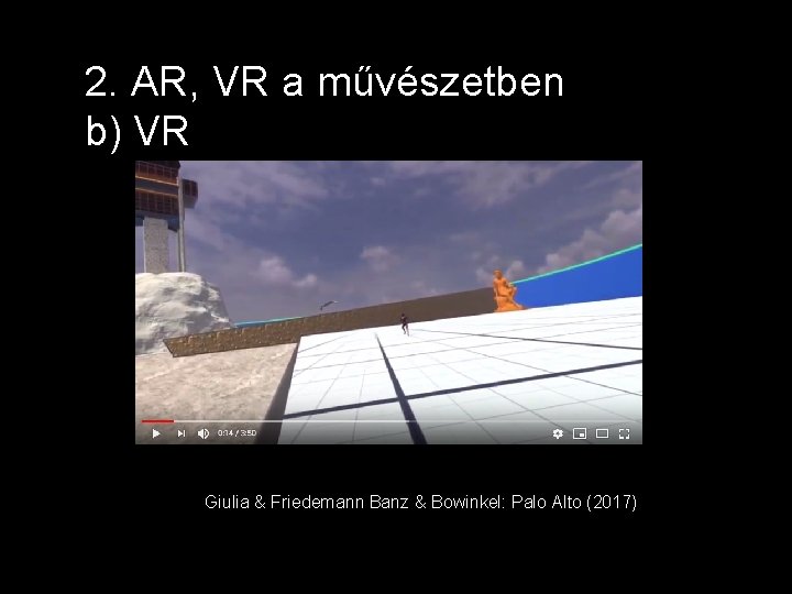 2. AR, VR a művészetben b) VR Giulia & Friedemann Banz & Bowinkel: Palo