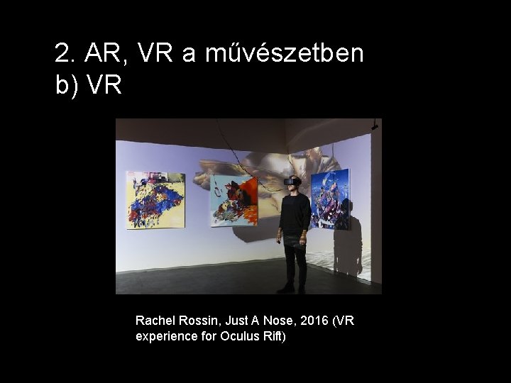 2. AR, VR a művészetben b) VR Rachel Rossin, Just A Nose, 2016 (VR