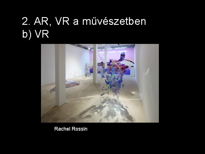 2. AR, VR a művészetben b) VR Rachel Rossin 