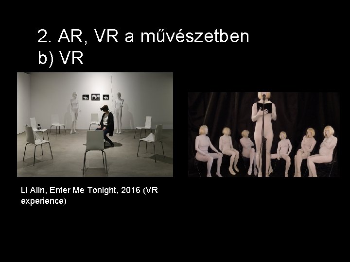 2. AR, VR a művészetben b) VR Li Alin, Enter Me Tonight, 2016 (VR