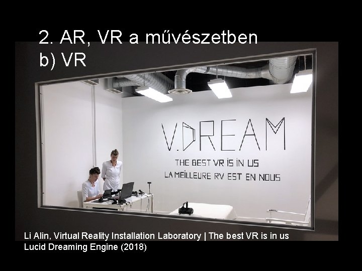 2. AR, VR a művészetben b) VR Li Alin, Virtual Reality Installation Laboratory |
