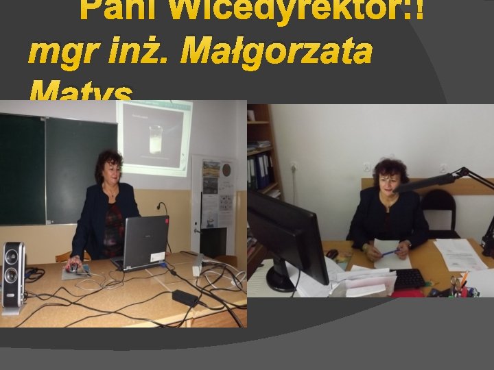 Pani Wicedyrektor: mgr inż. Małgorzata Matys 