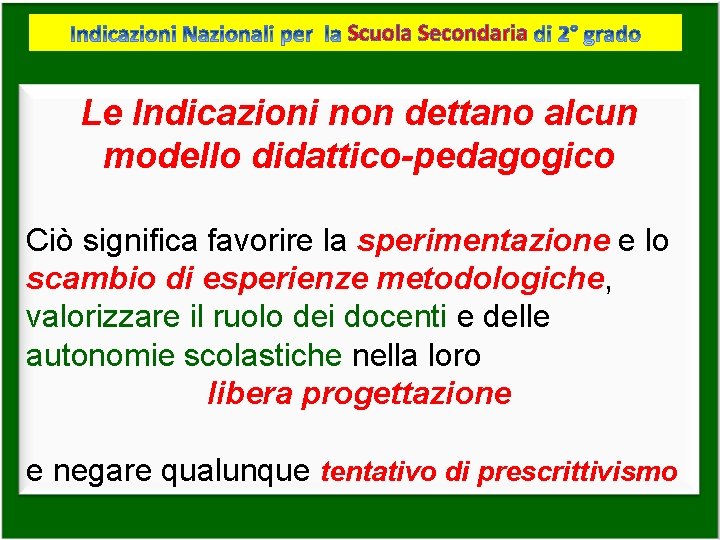 Scuola Secondaria Le Indicazioni non dettano alcun modello didattico-pedagogico Ciò significa favorire la sperimentazione