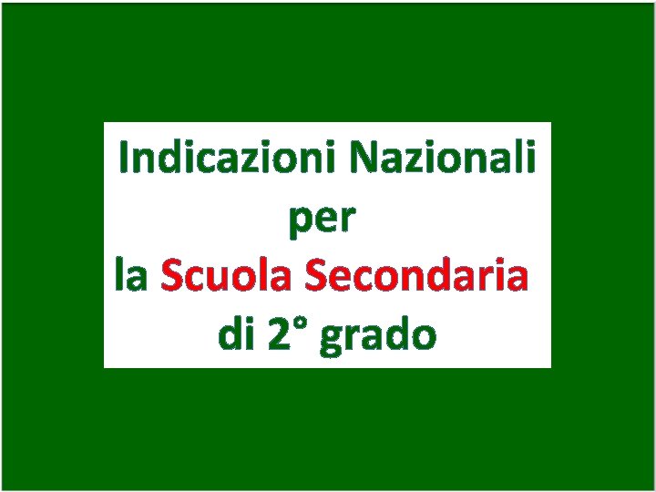 Indicazioni Nazionali per la Scuola Secondaria di 2° grado 