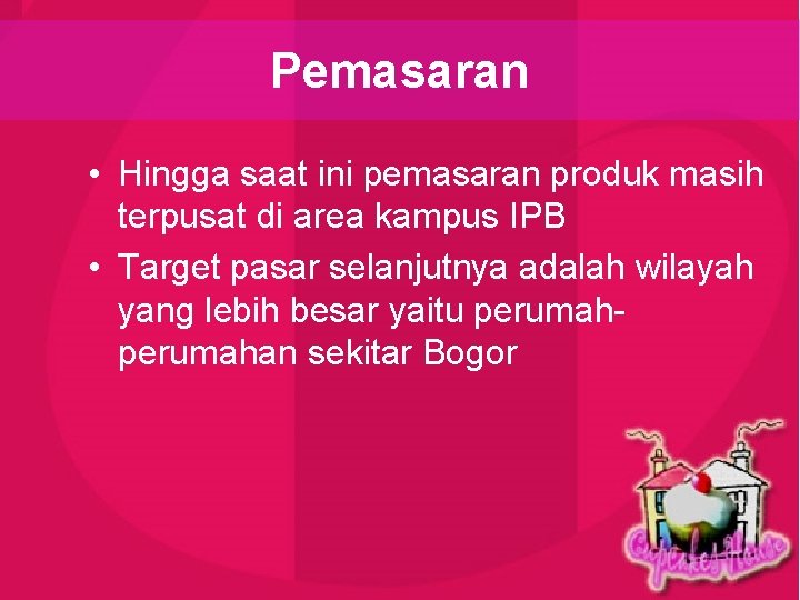 Pemasaran • Hingga saat ini pemasaran produk masih terpusat di area kampus IPB •