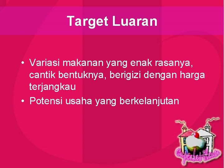 Target Luaran • Variasi makanan yang enak rasanya, cantik bentuknya, berigizi dengan harga terjangkau