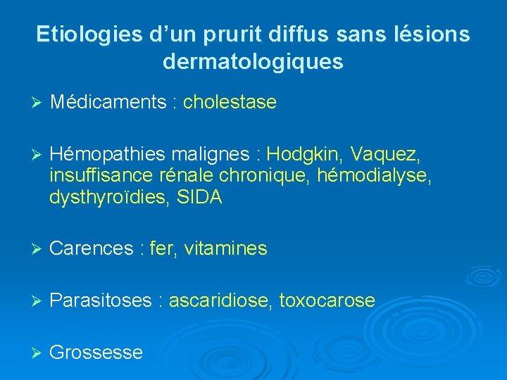 Etiologies d’un prurit diffus sans lésions dermatologiques Ø Médicaments : cholestase Ø Hémopathies malignes