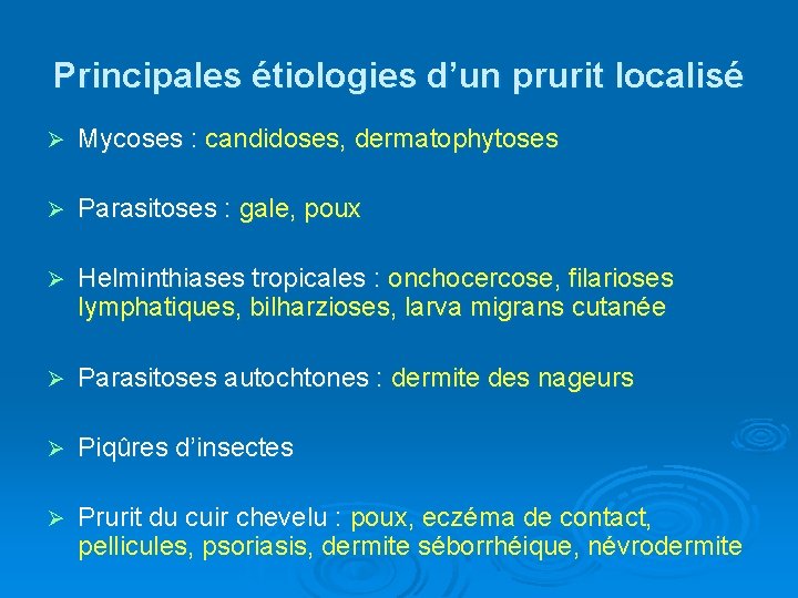 Principales étiologies d’un prurit localisé Ø Mycoses : candidoses, dermatophytoses Ø Parasitoses : gale,