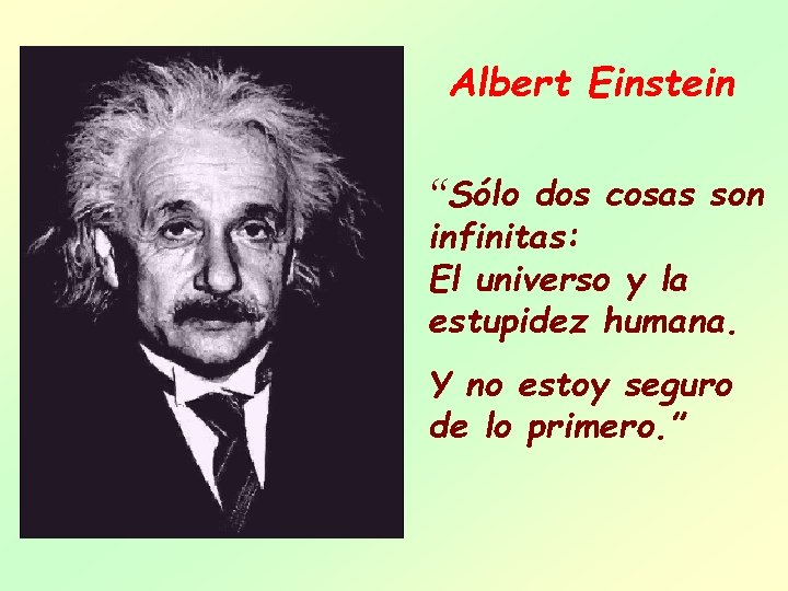 Albert Einstein “Sólo dos cosas son infinitas: El universo y la estupidez humana. Y