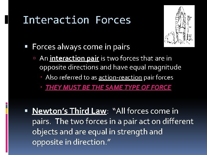 Interaction Forces always come in pairs An interaction pair is two forces that are