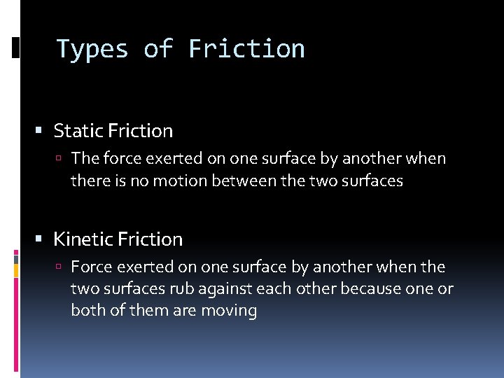 Types of Friction Static Friction The force exerted on one surface by another when