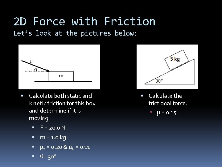 2 D Force with Friction Let’s look at the pictures below: Calculate both static
