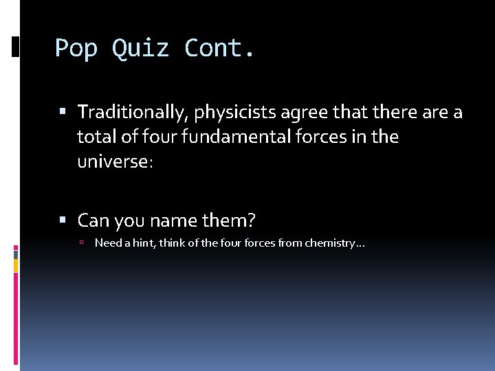 Pop Quiz Cont. Traditionally, physicists agree that there a total of four fundamental forces