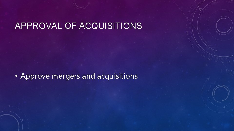 APPROVAL OF ACQUISITIONS • Approve mergers and acquisitions 