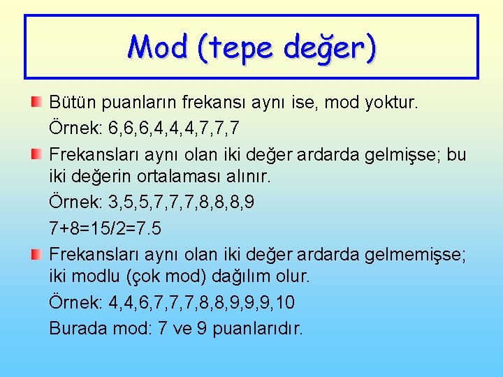 Mod (tepe değer) Bütün puanların frekansı aynı ise, mod yoktur. Örnek: 6, 6, 6,