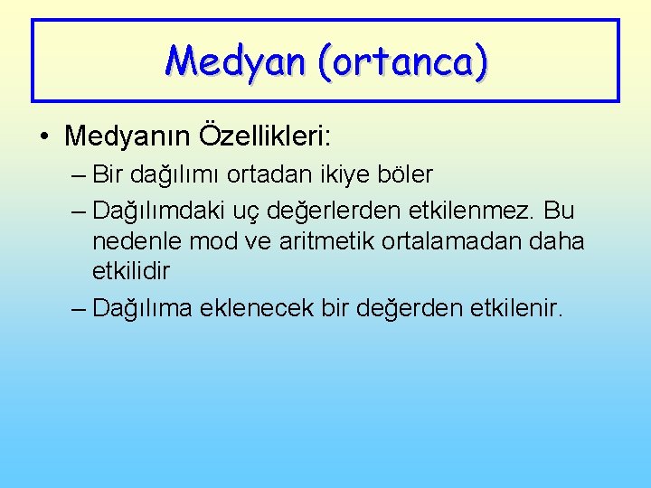 Medyan (ortanca) • Medyanın Özellikleri: – Bir dağılımı ortadan ikiye böler – Dağılımdaki uç