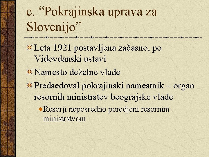 c. “Pokrajinska uprava za Slovenijo” Leta 1921 postavljena začasno, po Vidovdanski ustavi Namesto deželne