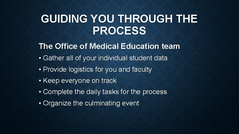 GUIDING YOU THROUGH THE PROCESS The Office of Medical Education team • Gather all