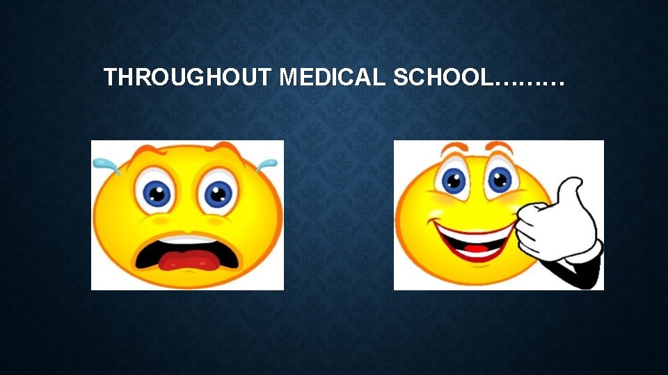 THROUGHOUT MEDICAL SCHOOL……… 