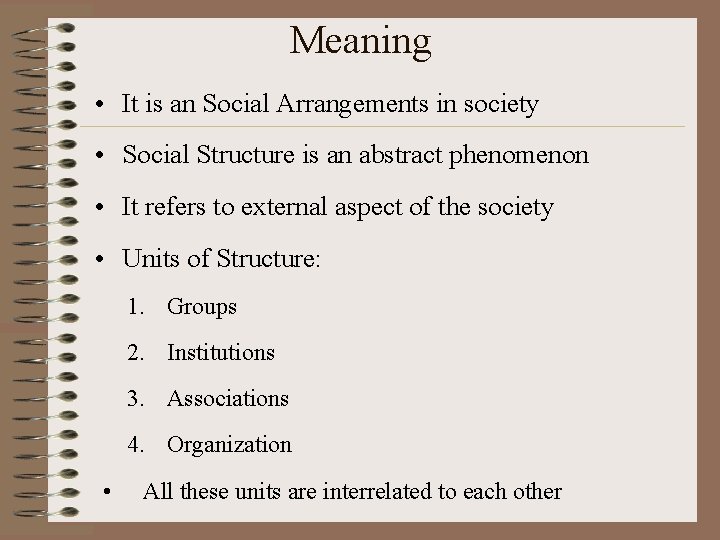 Meaning • It is an Social Arrangements in society • Social Structure is an