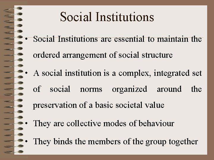 Social Institutions • Social Institutions are essential to maintain the ordered arrangement of social