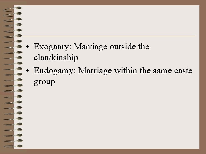  • Exogamy: Marriage outside the clan/kinship • Endogamy: Marriage within the same caste