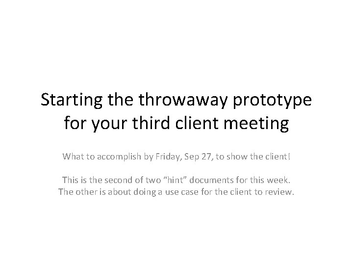 Starting the throwaway prototype for your third client meeting What to accomplish by Friday,