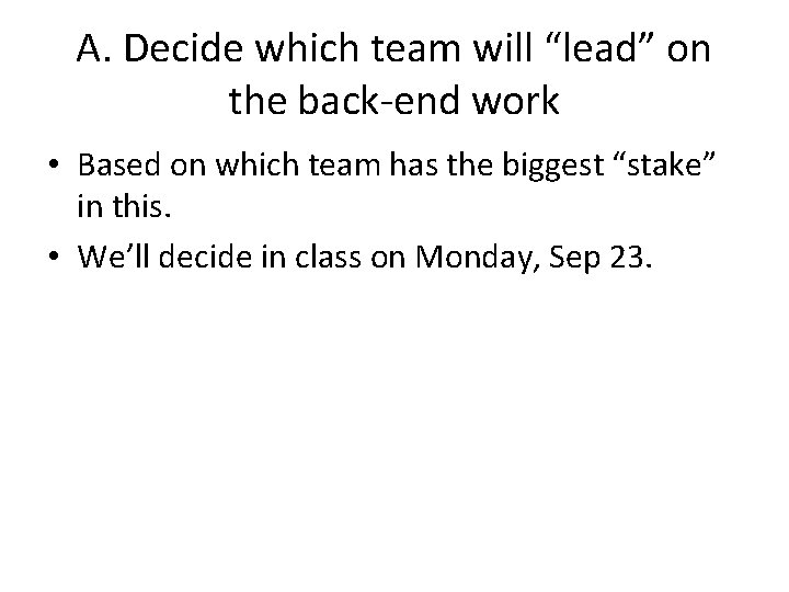 A. Decide which team will “lead” on the back-end work • Based on which