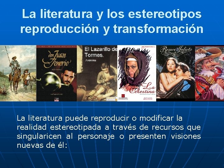 La literatura y los estereotipos reproducción y transformación La literatura puede reproducir o modificar