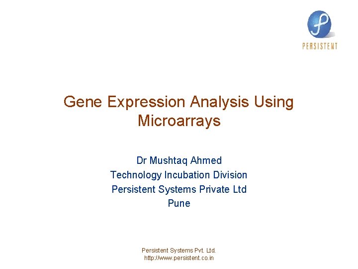 Gene Expression Analysis Using Microarrays Dr Mushtaq Ahmed Technology Incubation Division Persistent Systems Private