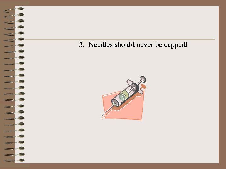 3. Needles should never be capped! 