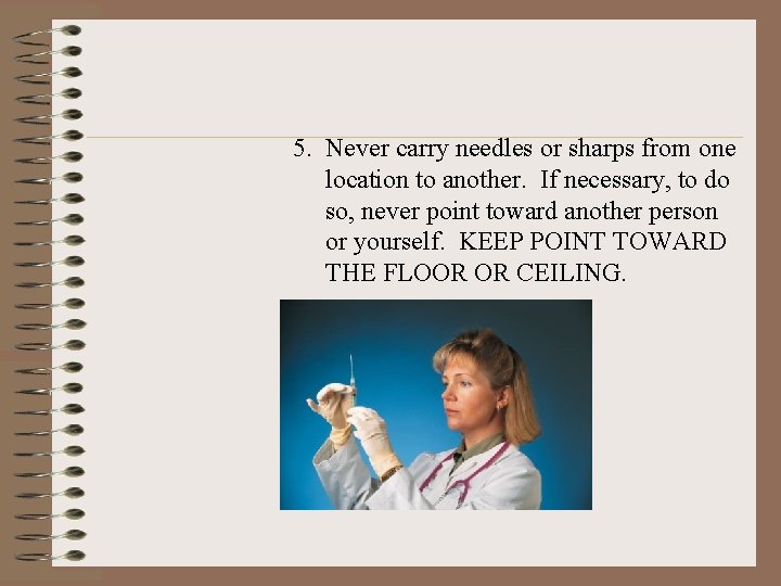 5. Never carry needles or sharps from one location to another. If necessary, to