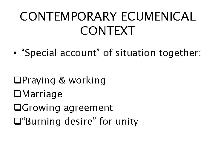 CONTEMPORARY ECUMENICAL CONTEXT • “Special account” of situation together: q. Praying & working q.