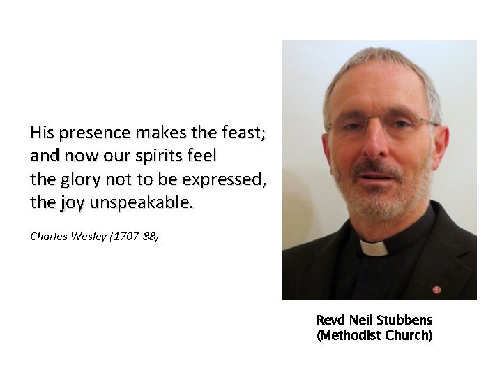 His presence makes the feast; and now our spirits feel the glory not to