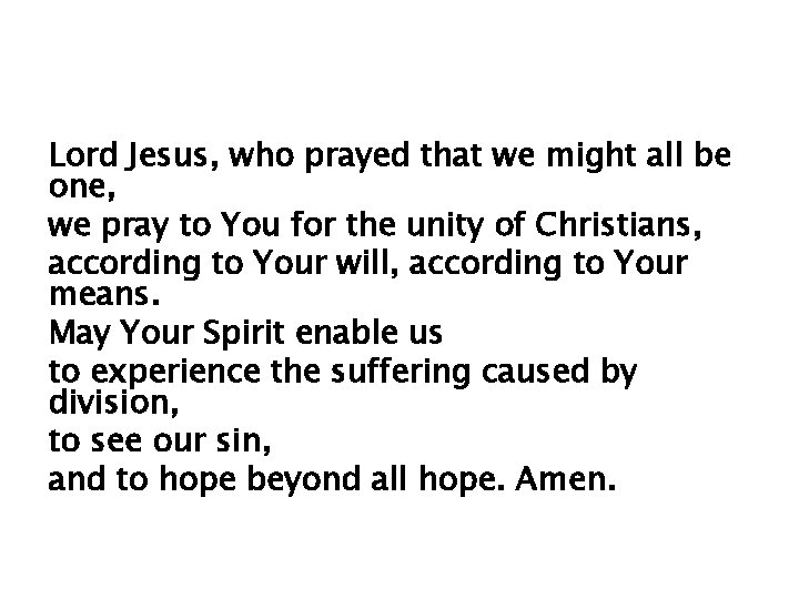 Lord Jesus, who prayed that we might all be one, we pray to You