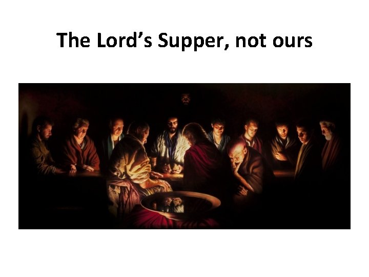The Lord’s Supper, not ours 